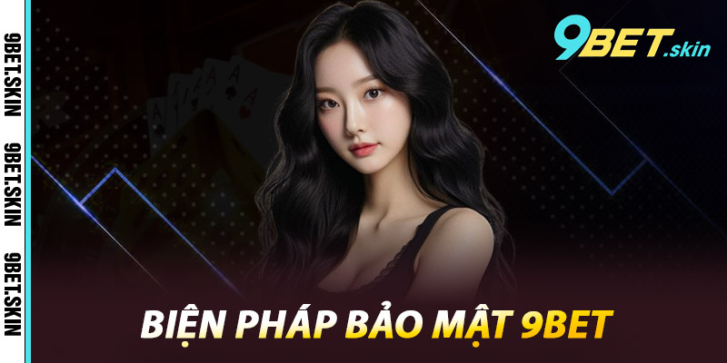 Bảo Mật 9Bet - Cam Kết An Toàn Tuyệt Đối Cho Người Chơi 1 Biện pháp bảo mật 9Bet