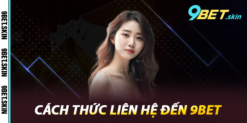 Liên Hệ 9Bet – Hỗ Trợ Chuyên Nghiệp, Phản Hồi Nhanh Chóng 2 Cách thức liên hệ đến 9Bet