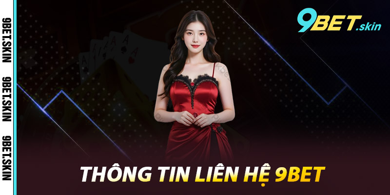 Liên Hệ 9Bet – Hỗ Trợ Chuyên Nghiệp, Phản Hồi Nhanh Chóng 1 Thông tin liên hệ 9Bet